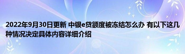 2022年9月30日更新 中银e贷额度被冻结怎么办 有以下这几种情况决定具体内容详细介绍