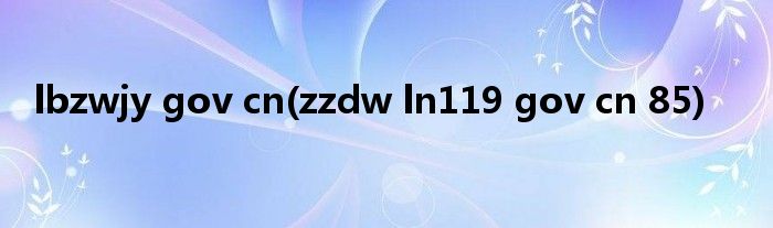 lbzwjy gov cn(zzdw ln119 gov cn 85)