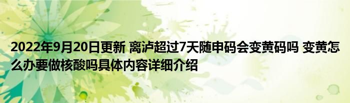 2022年9月20日更新 离泸超过7天随申码会变黄码吗 变黄怎么办要做核酸吗具体内容详细介绍