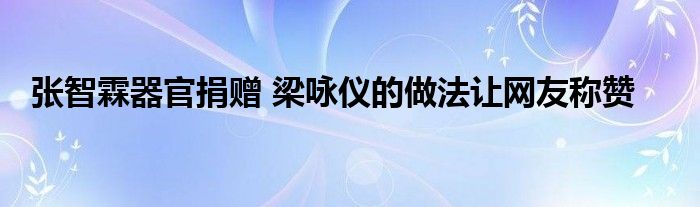 张智霖器官捐赠 梁咏仪的做法让网友称赞