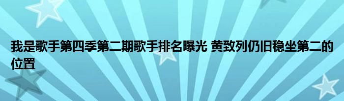 我是歌手第四季第二期歌手排名曝光 黄致列仍旧稳坐第二的位置