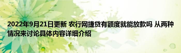 2022年9月21日更新 农行网捷贷有额度就能放款吗 从两种情况来讨论具体内容详细介绍