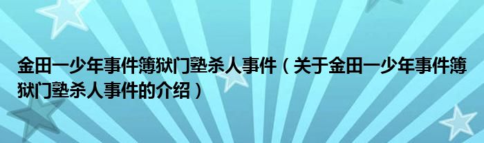 金田一少年事件簿狱门塾杀人事件（关于金田一少年事件簿狱门塾杀人事件的介绍）