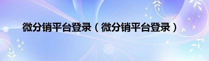 微分销平台登录（微分销平台登录）