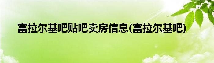 富拉尔基吧贴吧卖房信息(富拉尔基吧)