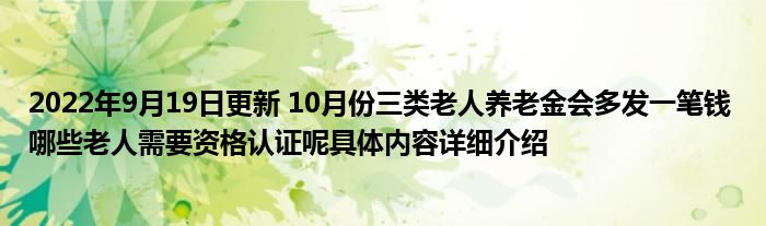 2022年9月19日更新 10月份三类老人养老金会多发一笔钱 哪些老人需要资格认证呢具体内容详细介绍