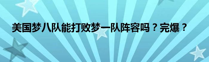 美国梦八队能打败梦一队阵容吗？完爆？