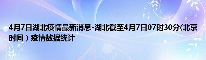 4月7日湖北疫情最新消息-湖北截至4月7日07时30分(北京时间）疫情数据统计