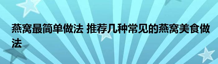 燕窝最简单做法 推荐几种常见的燕窝美食做法