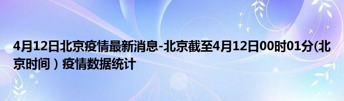 4月12日北京疫情最新消息-北京截至4月12日00时01分(北京时间）疫情数据统计