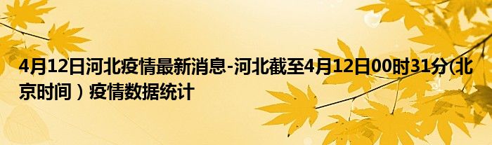 4月12日河北疫情最新消息-河北截至4月12日00时31分(北京时间）疫情数据统计