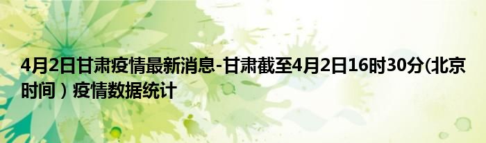 4月2日甘肃疫情最新消息-甘肃截至4月2日16时30分(北京时间）疫情数据统计