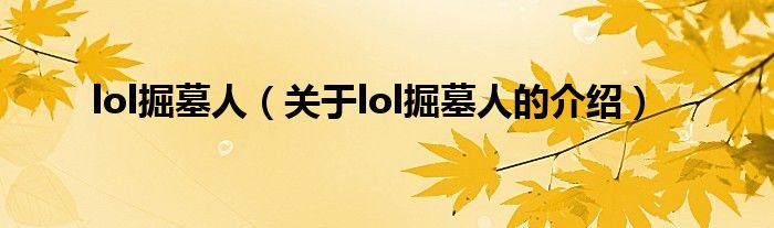 lol掘墓人（关于lol掘墓人的介绍）