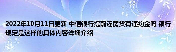 2022年10月11日更新 中信银行提前还房贷有违约金吗 银行规定是这样的具体内容详细介绍