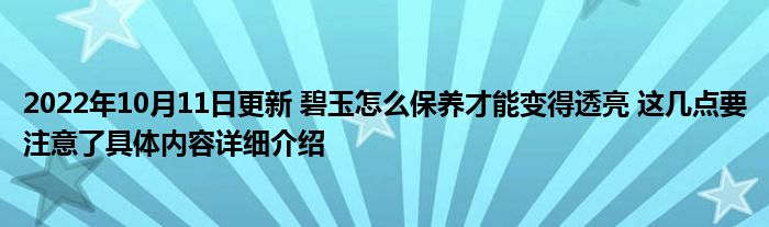 2022年10月11日更新 碧玉怎么保养才能变得透亮 这几点要注意了具体内容详细介绍