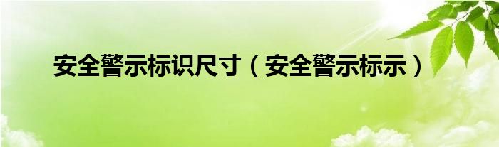 安全警示标识尺寸（安全警示标示）