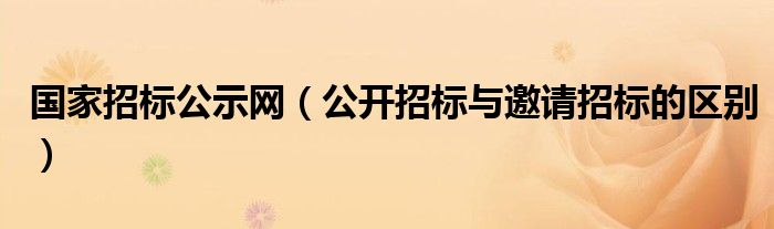 国家招标公示网（公开招标与邀请招标的区别）