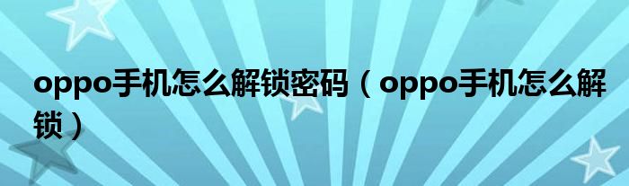 oppo手机怎么解锁密码（oppo手机怎么解锁）