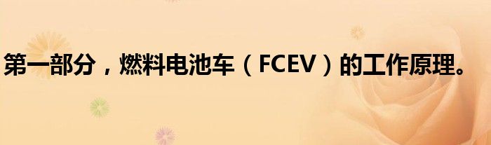 第一部分，燃料电池车（FCEV）的工作原理。