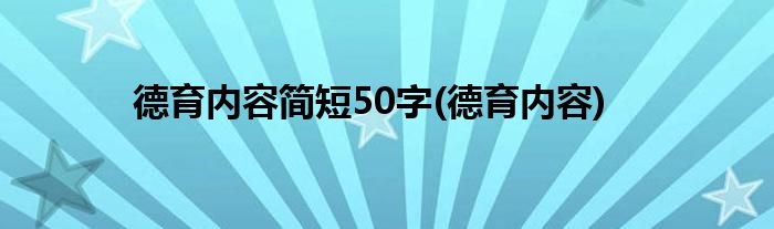 德育内容简短50字(德育内容)