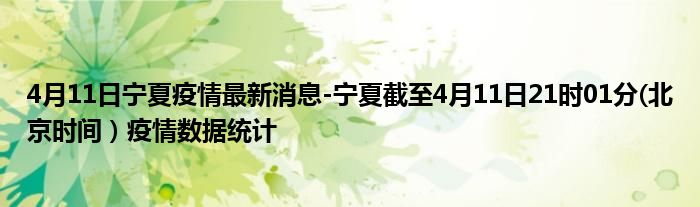 4月11日宁夏疫情最新消息-宁夏截至4月11日21时01分(北京时间）疫情数据统计