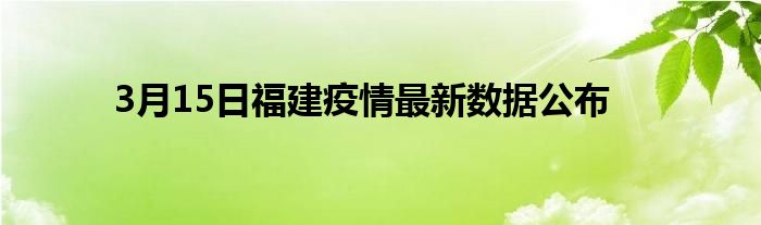 3月15日福建疫情最新数据公布