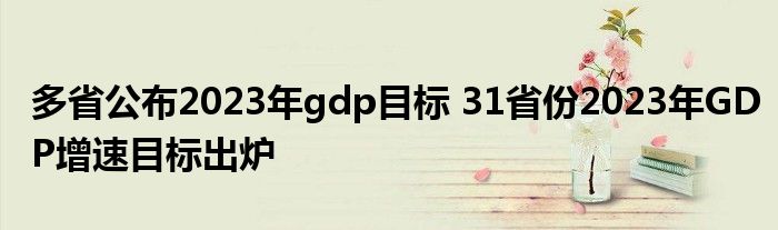 多省公布2023年gdp目标 31省份2023年GDP增速目标出炉