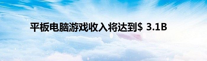 平板电脑游戏收入将达到$ 3.1B