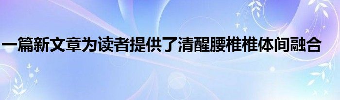 一篇新文章为读者提供了清醒腰椎椎体间融合