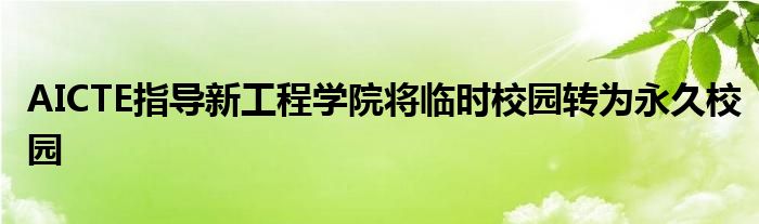 AICTE指导新工程学院将临时校园转为永久校园